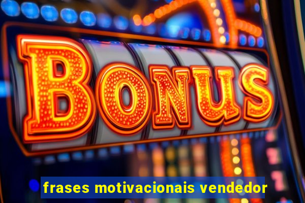 frases motivacionais vendedor